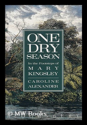 Item #182790 One dry season : in the footsteps of Mary Kingsley / Caroline Alexander. Caroline...