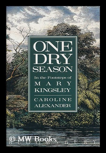 Item #182790 One dry season : in the footsteps of Mary Kingsley / Caroline Alexander. Caroline Alexander, 1956-.