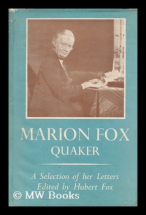 Item #182796 Marion Fox, Quaker : a selection of her letters / edited by Hubert Fox. Marion...