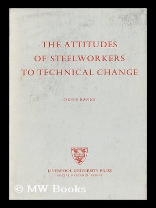 Item #182878 The Attitudes of steelworkers to technical change / Olive Banks. Olive Banks