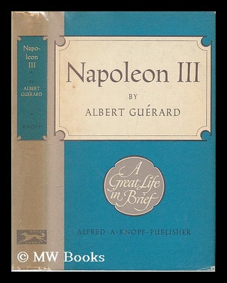 Item #182904 Napoleon III : a great life in brief. Albert Leon Guerard