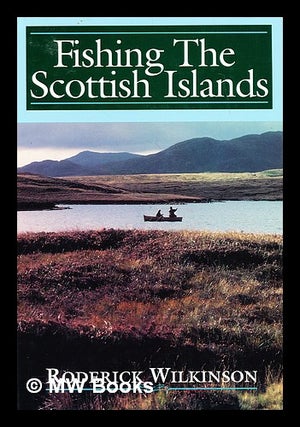 Item #182965 Fishing the Scottish Islands / Roderick Wilkinson. Roderick Wilkinson