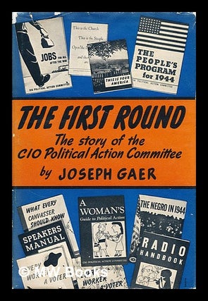 Item #183072 The first round : the story of the CIO Political action committee / by Joseph Gaer,...