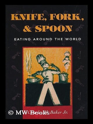 Item #183129 Knife, fork, & spoon : eating around the world / Charles H. Baker, Jr. Charles Henry...