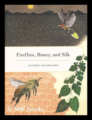 Item #183187 Fireflies, honey, and silk. Gilbert Waldbauer, James B Nardi