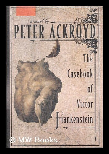 Item #183240 The casebook of Victor Frankenstein : a novel / Peter Ackroyd. Peter Ackroyd, 1949-.