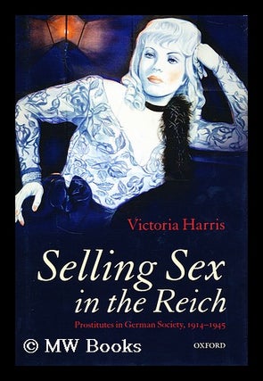 Item #183384 Selling sex in the Reich : prostitutes in German society, 1914-1945 / Victoria...