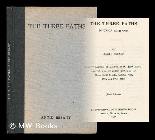 Item #183463 The three paths to union with God : lectures delivered at Benares, at the sixth annual convention of the Indian section of the Theosophical Society, October 19th, 20th and 21st, 1896 / by Annie Besant. Annie Besant.
