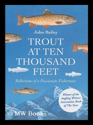 Item #183467 Trout at ten thousand feet : reflections of a passionate fisherman / John Bailey....