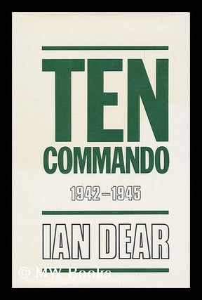 Item #183474 Ten Commando, 1942-1945 / Ian Dear. Ian Dear, 1935