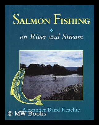 Item #183582 Salmon fishing on river and stream / Alexander Baird Keachie. Alexander Baird Keachie