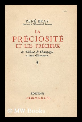 Item #183674 La preciosite et les precieux / de Thibaut de Champagne a Jean Giraudoux. Rene Bray,...
