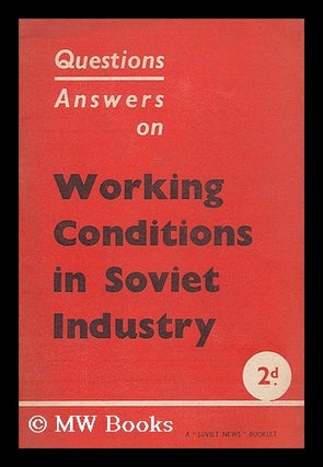 Item #183719 Working conditions in Soviet industry : questions and answers. Soviet News, London