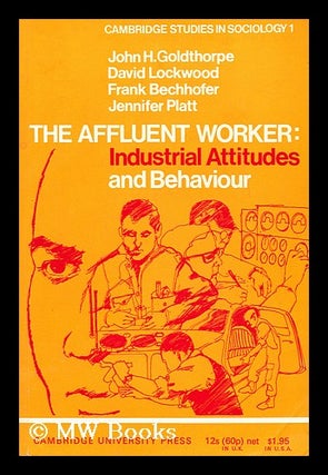 Item #183737 The affluent worker : industrial attitudes and behaviour / John H. Goldthorpe ......