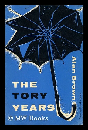 Item #183757 The Tory years, 1951-1962. Alan David Brown, 1930-?
