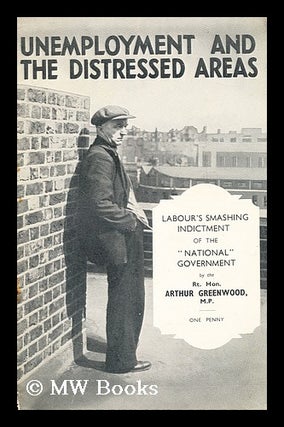 Item #183840 Unemployment and the distressed areas : Labour's smashing indictment of the...
