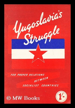 Yugoslavia's struggle for proper relations between socialist countries / (leading speeches at the. Josep Broz Tito, Edvard Kardelj.