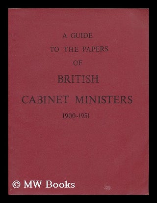 Item #183933 A guide to the papers of British cabinet ministers, 1900-1951 / compiled by Cameron...