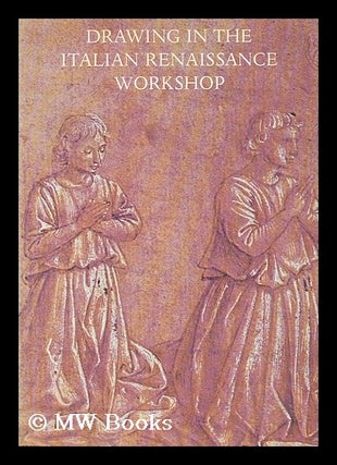 Item #184091 Drawing in the Italian Renaissance workshop : an exhibition of early Renaissance...