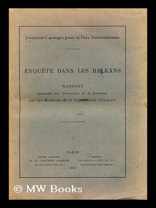 Item #184127 Enquete dans les Balkans : rapport presente aux directeurs de la Dotation / par les...