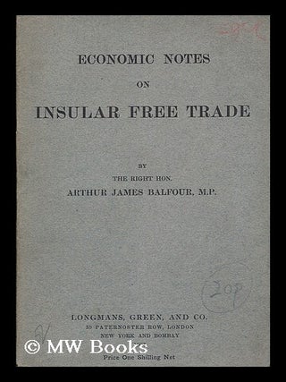 Item #184406 Economic notes on insular free trade / by the Right Hon. Arthur James Balfour...