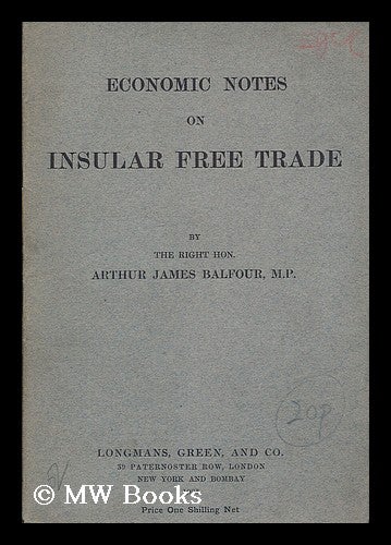Item #184406 Economic notes on insular free trade / by the Right Hon. Arthur James Balfour Balfour. Arthur James Balfour, Earl Of, Balfour.