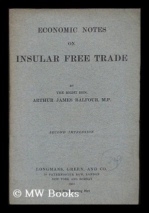 Item #184408 Economic notes on insular free trade / by the Right Hon. Arthur James Balfour...