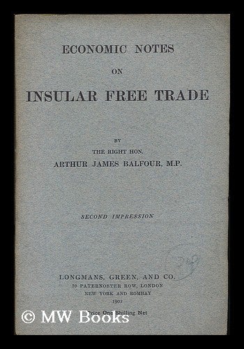 Item #184408 Economic notes on insular free trade / by the Right Hon. Arthur James Balfour Balfour. Arthur James Balfour, Earl Of, Balfour.