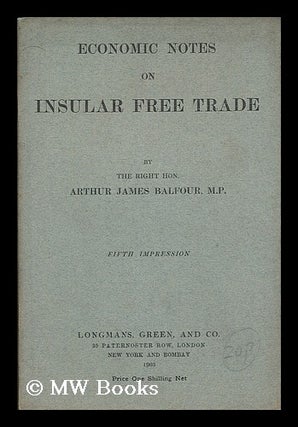 Item #184409 Economic notes on insular free trade / by the Right Hon. Arthur James Balfour...