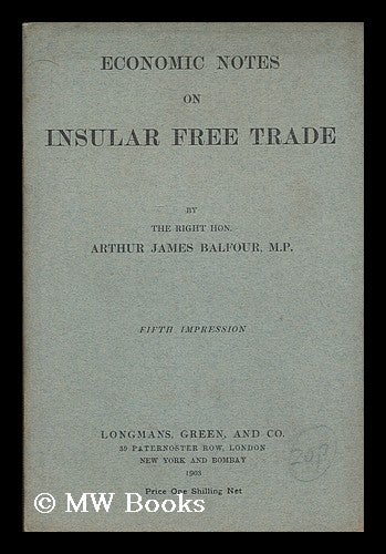 Item #184409 Economic notes on insular free trade / by the Right Hon. Arthur James Balfour Balfour. Arthur James Balfour, Earl Of, Balfour.