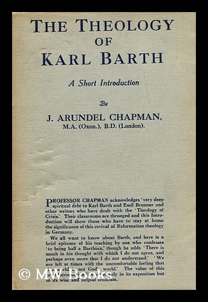 Item #184430 The theology of Karl Barth : a short introduction / by J. Arundel Chapman. John...