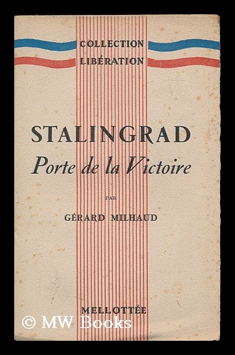 Item #184510 Stalingrad : porte de la victoire / par Gerard Milhaud. Gerard Mihaud.