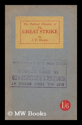 Item #184556 The political meaning of the Great Strike / by J.T. Murphy ; with an introduction by...
