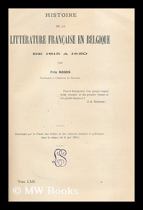 Item #184636 Histoire de la litterature Francaise en Belgique de 1815 a 1830 / par Fritz Masoin....