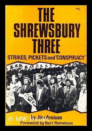 Item #184660 The Shrewsbury three : strikes, pickets and conspiracy. Jim Arnison, Bert Ramelson