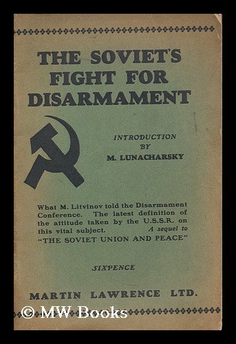 Item #184782 The Soviet's fight for disarmament : containing speeches by M. Litvinov at Geneva, 1932, and other documents in sequel to "The Soviet Union and peace" with an introduction by M. Lunacharsky. Maksim Maksimovich Litvinov, Anatoly Vasilievich Lunacharsky.