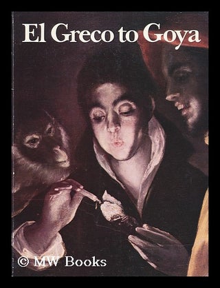 Item #184905 El Greco to Goya : the taste for Spanish paintings in Britain and Ireland /...