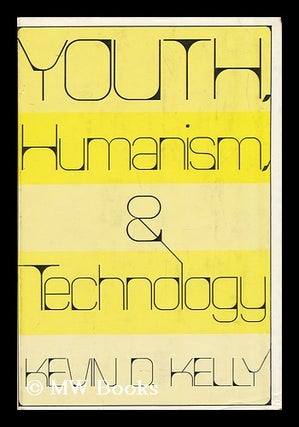 Item #18497 Youth, Humanism, & Technology [By] Kevin D. Kelly. Kevin D. Kelly