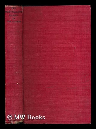 Item #185230 My Northcliffe Diary / by Tom Clarke. Tom Clarke, b. 1884