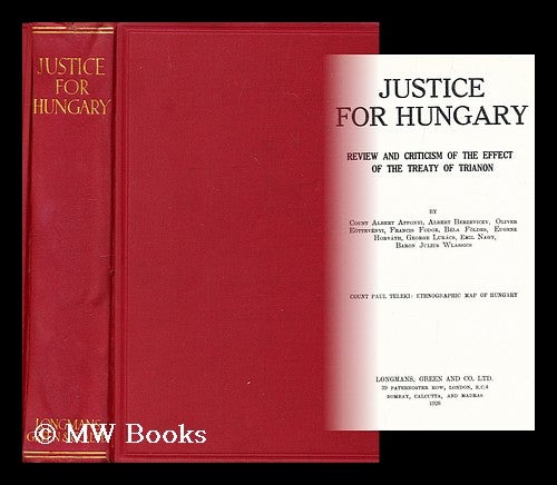 Item #185251 Justice for Hungary : review and criticism of the effect of the Treaty of Trianon / by Count Albert Apponyi ... [et al.]. Albert Apponyi, Count.