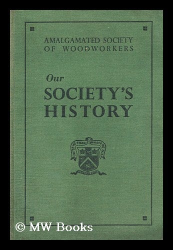 Item #185396 Our society's history / compiled by S. Higenbottam. S. Amalgamated Society of Woodworkers . Higenbottam, Great Britain, 1872-.