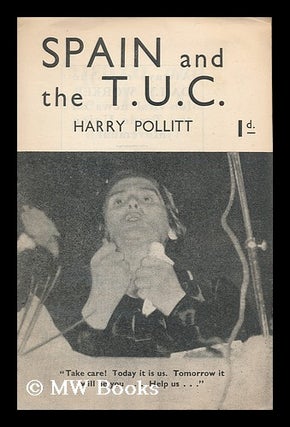 Item #185442 Spain and the T. U. C. / Harry Pollitt. Harry. Communist Party of Great Britain Pollitt