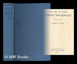 Item #185462 The life and times of James Ramsay MacDonald (1866-1919) / [by] Lord Elton. Godfrey...