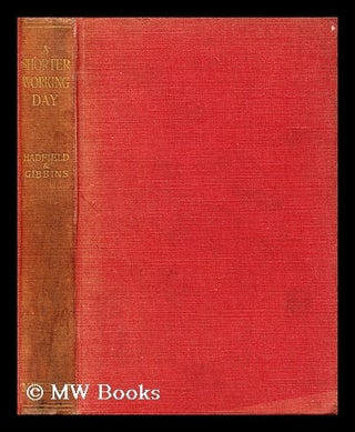 Item #185477 A shorter working day : by R.A. Hadfield ... and H. de B. Gibbins. Sir Hadfield,...