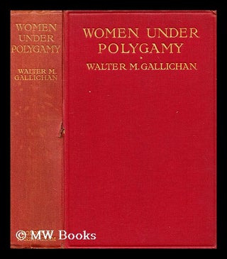 Item #185489 Women under polygamy / by Walter M. Gallichan. Walter M. Gallichan, Walter Matthew