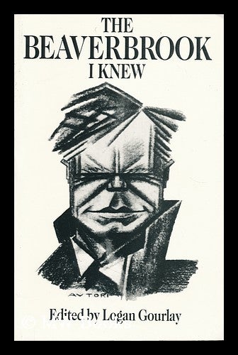 Item #185668 The Beaverbrook I knew / edited by Logan Gourlay. Logan Gourlay, 1923-.