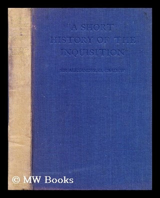 Item #185707 A short history of the inquisition. Sir Alexander G. Cardew