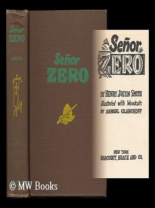 Item #186001 Senor Zero / by Henry Justin Smith ; illustrated with woodcuts by Samuel Glanckoff....