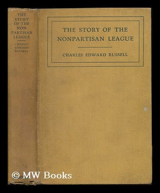 Item #186006 The story of the Nonpartisan League : a chapter in American evolution / by Charles...