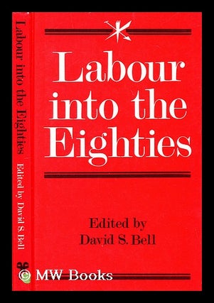 Item #186328 Labour into the eighties / edited by David S. Bell. David Scott Bell, 1949-?